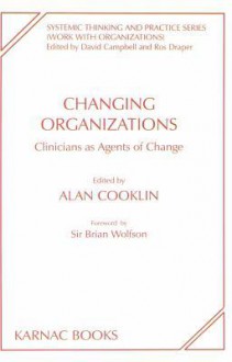 Changing Organizations: Clinicians as Agents of Change - Alan Cooklin