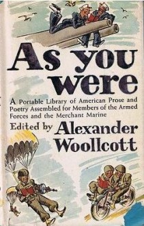 As You Were: A Portable Library of American Prose and Poetry Assembled for Members of the Armed Forces and the Merchant Marine - Alexander Woollcott