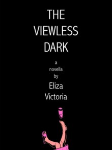 The Viewless Dark - Eliza Victoria