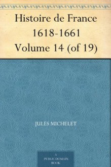 Histoire de France 1618-1661 Volume 14 (of 19) (French Edition) - Jules Michelet