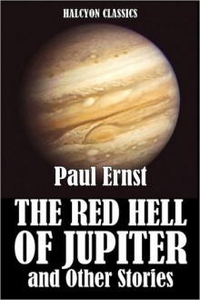 The Red Hell of Jupiter and Other Science Fiction Stories by Paul Ernst - Paul Ernst