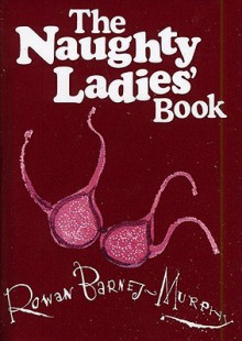 The Naughty Ladies' Book - Rowan Barnes-Murphy