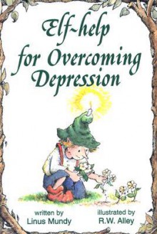 Elf-help for Overcoming Depression - Linus Mundy, R.W. Alley