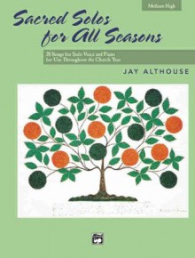 Sacred Solos for All Seasons: Medium High Voice (Alfred's Vocal Solo Collection) - Jay Althouse