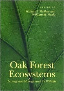 Oak Forest Ecosystems: Ecology and Management for Wildlife - William J. McShea