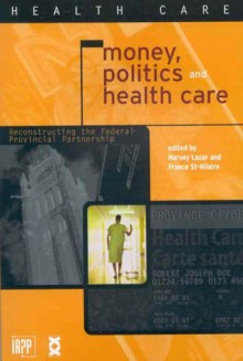 Money, Politics, and Health Care: Reconstructing the Federal-Provincial Partnership - David A. Wolfe, France St-Hilaire, David A. Wolfe