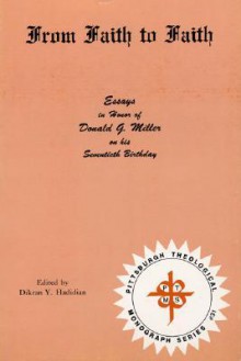 From Faith to Faith, Essays in Honor of Donald G Miller, on His Seventieth Birthday: Essays in Honor of Donald G. Miller on His Seventieth Birthday (Pittsburgh Theological Monograpnhs, No 31) - Dikran Y. Hadidian