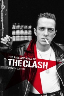 The Rise and Fall of The Clash - Danny Garcia, Chris Salewicz, Tymon Dogg