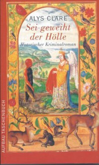 Sei geweiht der Hölle (A Hawkenlye Mystery, #1) - Alys Clare