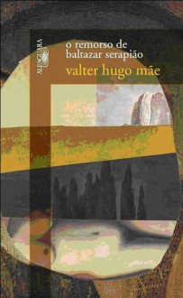 O Remorso de Baltazar Serapião - Valter Hugo Mãe