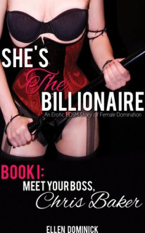 Meet Your Boss, Chris Baker (She's the Billionaire: An Erotic BDSM Story of Female Domination) - Ellen Dominick