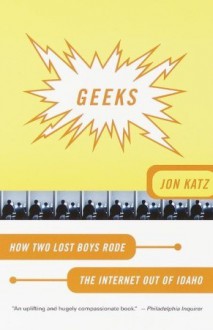 Geeks: How Two Lost Boys Rode the Internet Out of Idaho - Jon Katz