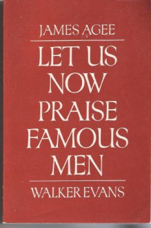 Let Us Now Praise Famous Men; Three Tenant Families - James Agee, Walker Evans