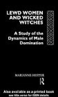 Lewd Women and Wicked Witches : A Study in the Dynamics of Male Domination - Marianne Hester