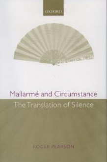 Mallarme and Circumstance: The Translation of Silence - Roger Pearson