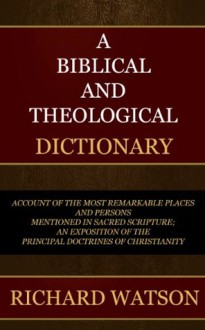 Bible Dictionary: A BIBLICAL AND THEOLOGICAL DICTIONARY (REVISED BY THE AMERICAN EDITORS) - Richard Watson