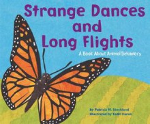 Strange Dances And Long Flights: A Book About Animal Behaviors - Patricia M. Stockland