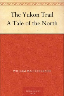 The Yukon Trail A Tale of the North (免费公版书) - William MacLeod Raine