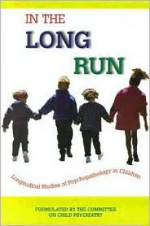 In the Long Run...Longitudinal Studies of Psychopathology in Children - Group for the Advancement of Psychiatry, American Psychiatric Association, Committee On Child Psychiatry