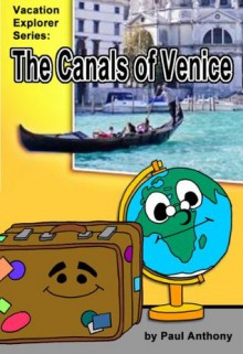 The Canals of Venice (Vacation Explorer Series) - Paul Anthony, Adam Casbarian