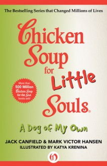 Chicken Soup for Little Souls: A Dog of My Own - Jack Canfield, Mark Victor Hansen, Katya Krenina