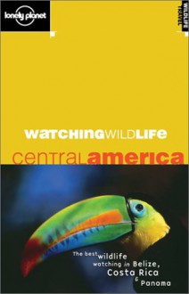 Watching Wildlife: Central America (Lonely Planet) - Luke Hunter, David Andrew