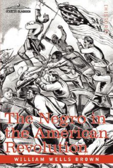 The Negro in the American Revolution - William Wells Brown