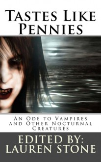 Tastes Like Pennies: An Ode to Vampires and Other Nocturnal Creatures - Lauren Stone, Paul Hazel, L.S. Johnson, Larry Lefkowitz, Meghan Heritage, John Grey, Matt Micheli, Mike Berger, Phil Richardson, Ira Schaffer, J.A. Grier, M.V. Montgomery, Wendy L. Schmidt, Debbie Lee, Linda Crate, Sierra Patheal