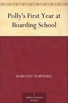 Polly's First Year at Boarding School - Dorothy Whitehill, Charles L. (Charles Lewis) Wrenn