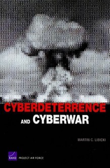 Cyberdeterrence and Cyberwar - Martin C. Libicki