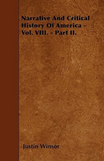 Narrative and Critical History of America - Vol. VIII. - Part II - Justin Winsor