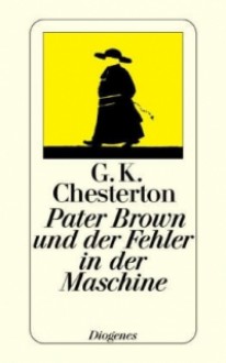 Pater Brown Und Der Fehler In Der Maschine: Die Besten Geschichten Aus Die Weisheit Des Pater Brown Und Die Ungläubigkeit Des Pater Brown - G.K. Chesterton