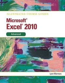 Illustrated Course Guide: Microsofti Excel 2010 Advanced - Lynn Wermers