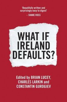 What if Ireland Defaults? - Brian Lucey, Charles Larkin, Constantin Gurdgiev