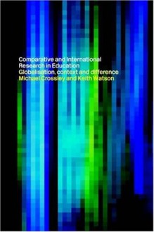 Comparative and International Research In Education: Globalisation, Context and Difference - Michael Crossley, Keith Watson, Mark Bray