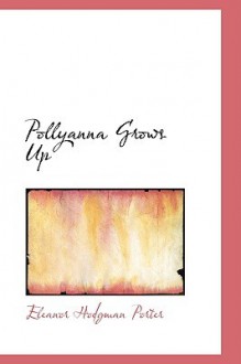 Pollyanna Grows Up - Eleanor H. Porter