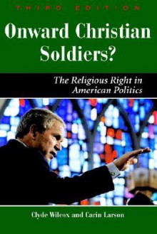 Onward Christian Soldiers: The Religious Right in American Politics - Clyde Wilcox, Carin Robinson