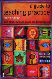 A Guide to Teaching Practice - Louis Cohen, Lawrence Manion, Keith Morrison