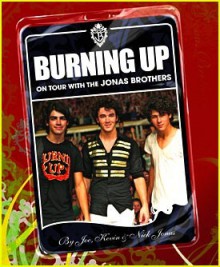 Burning Up: On Tour with the Jonas Brothers - Kevin Jonas, Joe Jonas, Nick Jonas, Laura Morton