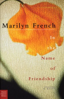 In the Name of Friendship: A Novel - Marilyn French, Stephanie Genty