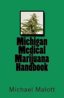 Michigan Medical Marijuana Handbook - Michael Malott