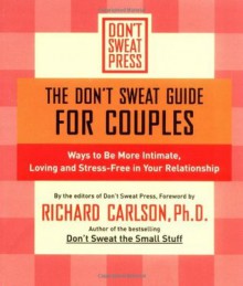 The Don't Sweat Guide for Couples: Ways to Be More Intimate, Loving and Stress-Free in Your Relationship (Don't Sweat Guides) - Richard Carlson