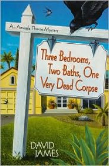 Three Bedrooms, Two Baths, One Very Dead Corpse: An Amanda Thorne Mystery - David James