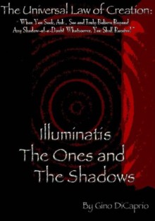 The Universal Law of Creation: Illuminatis the Ones and the Shadows: Illuminatis the Ones and the Shadows - Un-Edited Edition - Gino DiCaprio