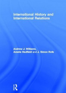 International History and International Relations - Andrew J. Williams, Amelia Hadfield, Simon Rofe