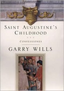 Saint Augustine's Childhood, Vol. 1 - Augustine of Hippo, Garry Wills