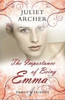 The Importance of Being Emma (Darcy & Friends #1) - Juliet Archer