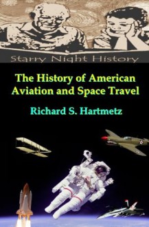 The History of American Aviation and Space Travel - Richard S. Hartmetz