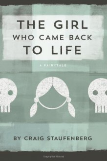 The Girl Who Came Back to Life: A Fairytale - Craig Staufenberg