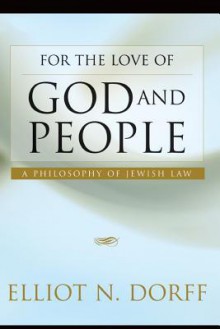 For the Love of God and People: A Philosophy of Jewish Law - Elliot N. Dorff